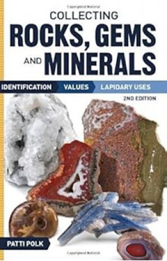 Collecting Rocks, Gems and Minerals - Identification, Values and Lapidary Uses